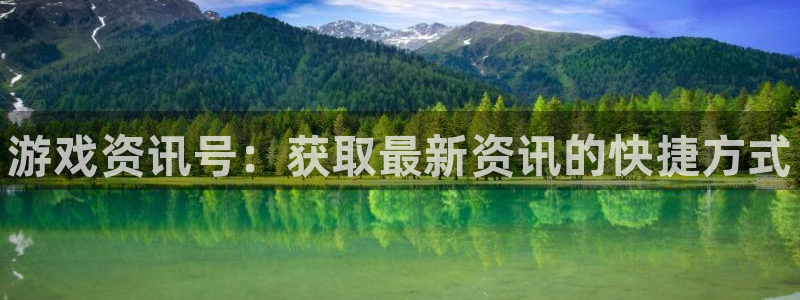 星欧娱乐：游戏资讯号：获取最新资讯的快捷方式
