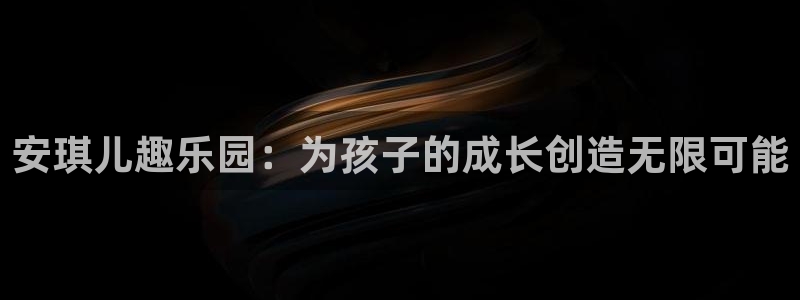 手机星欧娱乐下载安装：安琪儿趣乐园：为孩子的成长创造无限可能